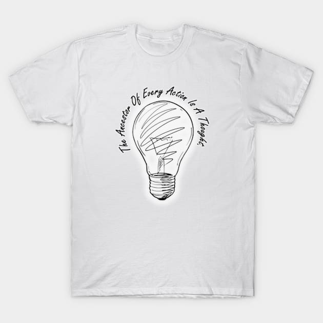 The Ancestor Of Every Action Is A Thought T-Shirt by Therouxgear